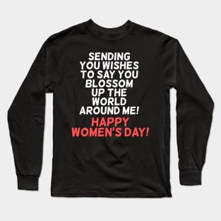 Sending you wishes to say you blossom up the world around me! Happy Women's Day! Long Sleeve T-Shirt